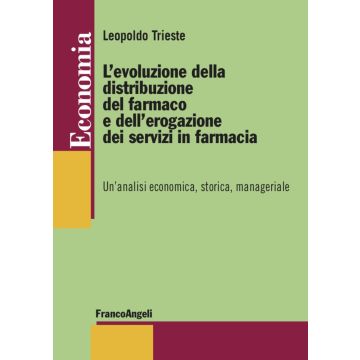 L'evoluzione della distribuzione del farmaco e dell'erogazione dei servizi in farmacia. Un'analisi economica, storica, manageriale