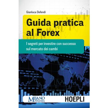 Guida pratica al Forex. I segreti per investire con successo sul mercato dei cambi