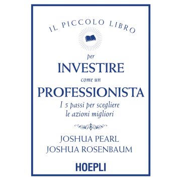 Il piccolo libro per investire come un professionista. I 5 passi per scegliere le azioni migliori