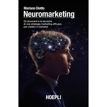 Neuromarketing. Gli strumenti e le tecniche di una strategia marketing efficace per creativi e marketer
