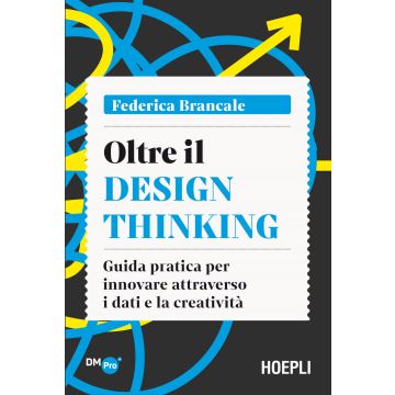 Oltre il Design Thinking. Guida pratica per innovare attraverso i dati e la creatività