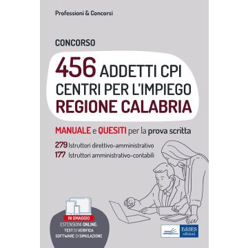 Concorso 456 addetti Centri per l'Impiego (CPI) Regione Calabria. Manuale e quesiti per la Prova Scritta. Con software di simulazione