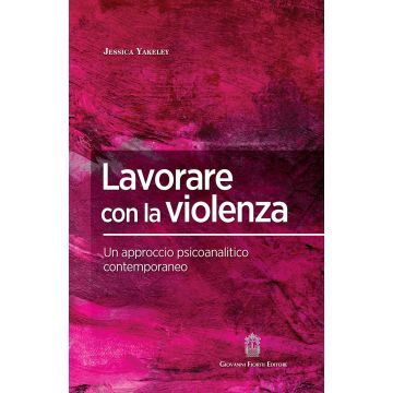 Lavorare con la violenza. Un approccio psicoanalitico contemporaneo