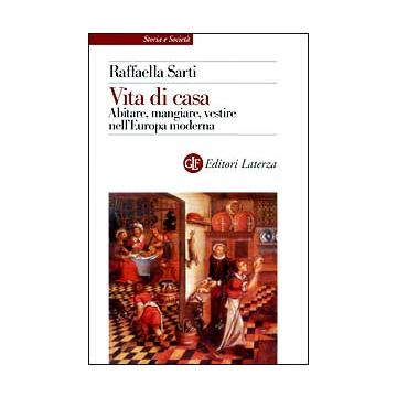 Vita di casa. Abitare, mangiare, vestire nell'Europa moderna