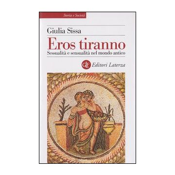 Eros tiranno. Sessualità e sensualità nel mondo antico
