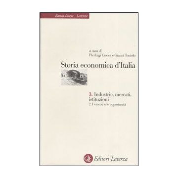 Storia economica d'Italia. Vol. 3/2: Industrie, mercati, istituzioni. I vincoli e le opportunità