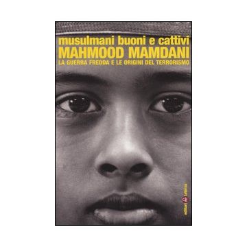 Musulmani buoni e cattivi. La guerra fredda e le origini del terrorismo