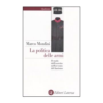 La politica delle armi. Il ruolo dell'esercito nell'avvento del fascismo