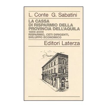 La Cassa di Risparmio della Provincia dell'Aquila. 1859-2009. Risparmio, ceti dirigenti, sviluppo economico