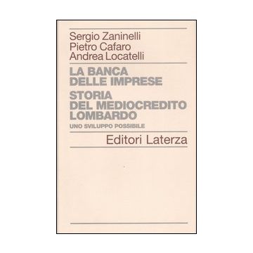 La banca delle imprese. Storia del mediocredito lombardo. Vol. 1: Uno sviluppo possibile