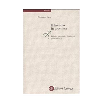 Il fascismo in provincia. Politica e realtà a Frosinone (1919-1940)