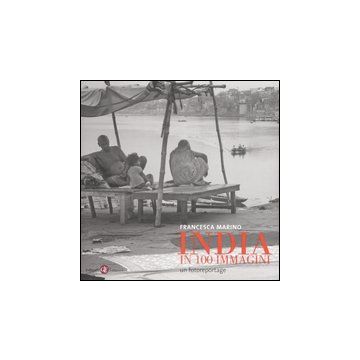 India in 100 immagini. Un fotoreportage. Ediz. illustrata