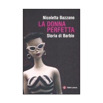 La donna perfetta. Storia di Barbie