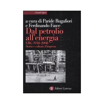 Dal petrolio all'energia. ERG 1938-2008. Storia e cultura d'impresa