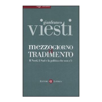Mezzogiorno a tradimento. Il Nord, il Sud e la politica che non c'è