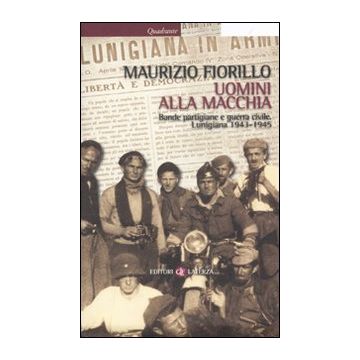 Uomini alla macchia. Bande partigiane e guerra civile. Lunigiana 1943-1945