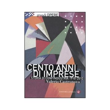 Cento anni di imprese. Storia di Confindustria 1910-2010