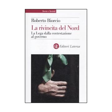 La rivincita del Nord. La Lega dalla contestazione al governo