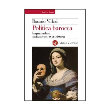 Politica barocca. Inquietudini, mutamento e prudenza