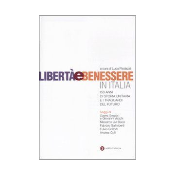 Libertà e benessere in Italia. 150 di storia unitaria e i traguardi del futuro