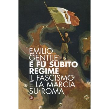 E fu subito regime. Il fascismo e la marcia su Roma