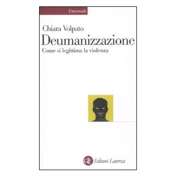 Deumanizzazione. Come si legittima la violenza