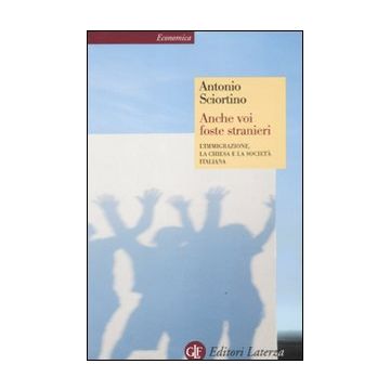 Anche voi foste stranieri. L'immigrazione, la Chiesa e la società italiana