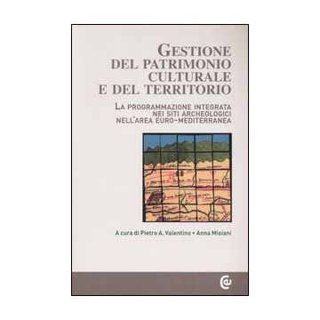 Gestione del patrimonio culturale e del territorio. La programmazione integrata nei siti archeologici nell'area euro-mediterranea. Con CD-ROM