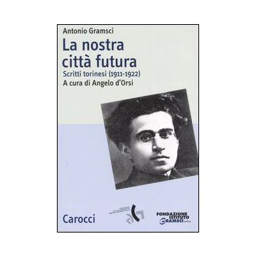 La nostra città futura. Scritti torinesi (1911-1922)