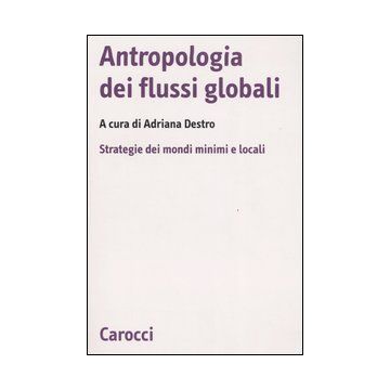 Antropologia dei flussi globali. Strategie dei mondi minimi e locali