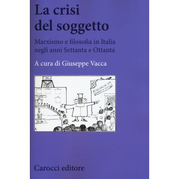 La crisi del soggetto. Marxismo e filosofia in Italia negli anni Settanta e Ottanta