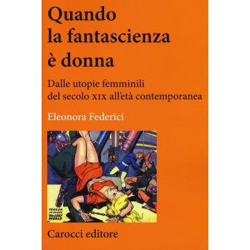 Quando la fantascienza è donna. Dalle utopie femminili del secolo XIX all'età contemporanea