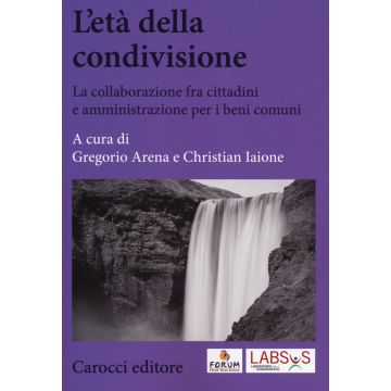 L'età della condivisione. La collaborazione fra cittadini e amministrazioni per i beni comuni