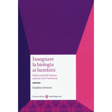 Insegnare la biologia ai bambini. Dalla scuola dell'infanzia al primo ciclo d'istruzione