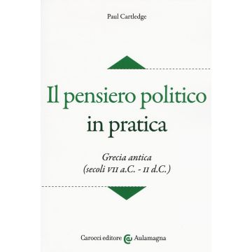 Il pensiero politico in pratica. Grecia antica (secoli VII a.C.-II d.C.)