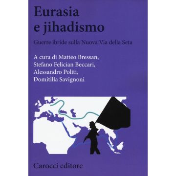 Eurasia e jihadismo. Guerre ibride sulla nuova Via della seta