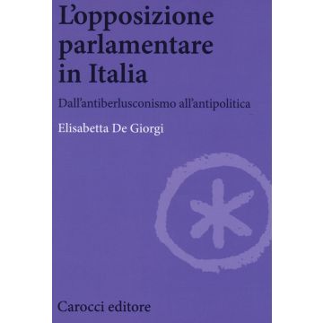 L'opposizione parlamentare in Italia. Dall'antiberlusconisrno all'antipolitica