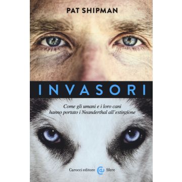 Invasori. Come gli umani e i loro cani hanno portato i Neanderthal all'estinzione