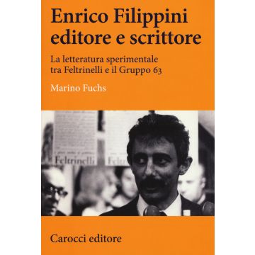 Enrico Filippini editore e scrittore. La letteratura sperimentale tra Feltrinelli e il Gruppo 63