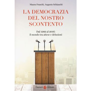 La democrazia del nostro scontento. Dal 1989 al 2016: il mondo tra attese e delusioni