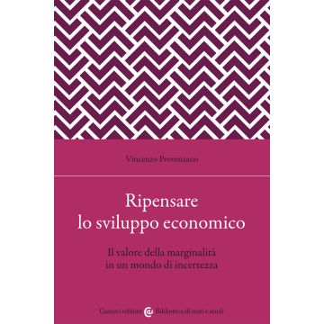 Ripensare lo sviluppo economico. Il valore della marginalità in un mondo di incertezza