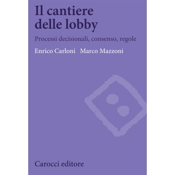 Il cantiere delle lobby. Processi decisionali, consenso, regole