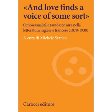 «And love finds a voice of some sort». Omosessualità e (auto)censura nella letteratura inglese e francese (1870-1930)