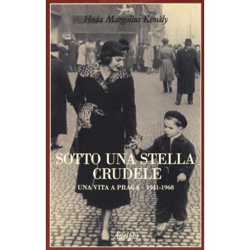Sotto una stella crudele. Una vita a Praga (1941-1968)