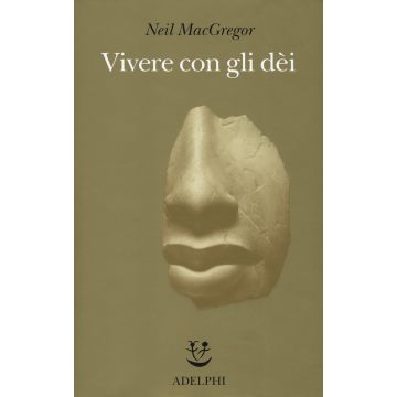 Vivere con gli dei. Genti e credenze. Ediz. illustrata
