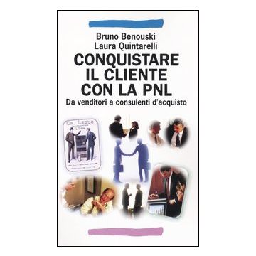 Conquistare il cliente con la PNL. Da venditori a consulenti d'acquisto con la programmazione neuro linguistica