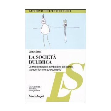 La società bulimica. Le trasformazioni simboliche del corpo tra edonismo e autocontrollo