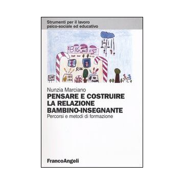Pensare e costruire la relazione bambino-insegnante. Percorsi e metodi di formazione