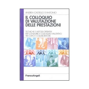 Il colloquio di valutazione delle prestazioni. Tecniche e metodi operativi per condurre il colloquio valutativo tra capo e collaboratore