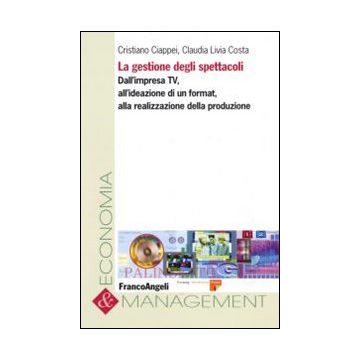 La gestione degli spettacoli. Dall'impresa Tv, all'ideazione di un format, alla realizzazione della produzione